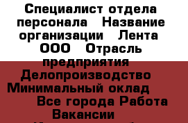 Специалист отдела персонала › Название организации ­ Лента, ООО › Отрасль предприятия ­ Делопроизводство › Минимальный оклад ­ 41 000 - Все города Работа » Вакансии   . Ивановская обл.